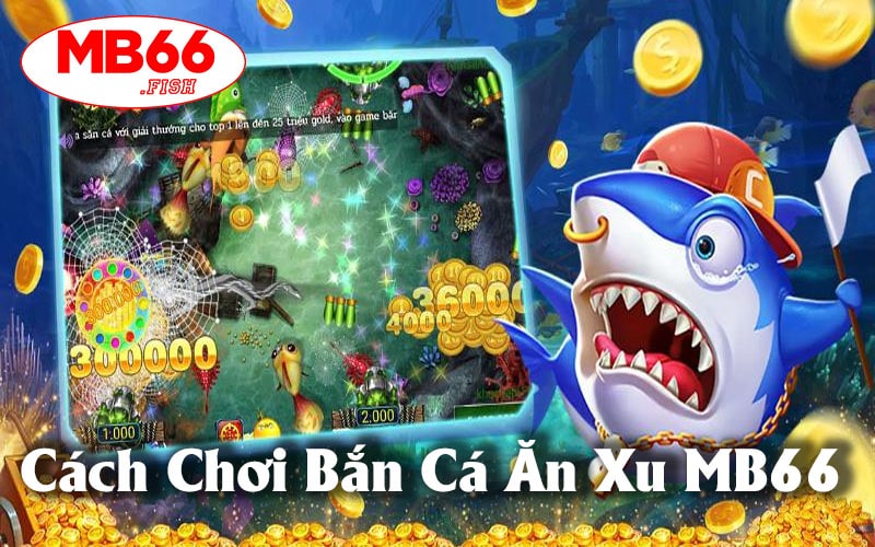 Cách Chơi Bắn Cá Ăn Xu MB66